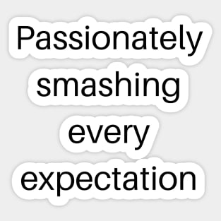 Passionately smashing every expectation Sticker